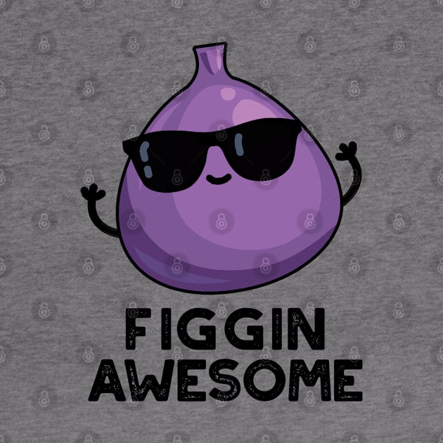 Figgin Awesome Funny Fruit Fig Pun by punnybone